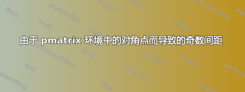 由于 pmatrix 环境中的对角点而导致的奇数间距