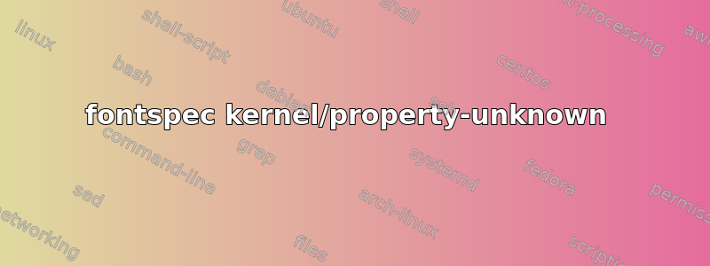 fontspec kernel/property-unknown 