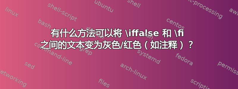 有什么方法可以将 \iffalse 和 \fi 之间的文本变为灰色/红色（如注释）？