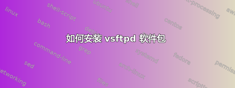 如何安装 vsftpd 软件包