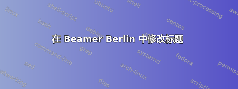 在 Beamer Berlin 中修改标题