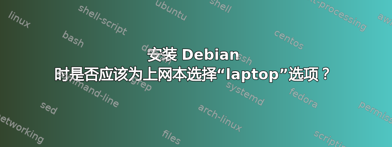 安装 Debian 时是否应该为上网本选择“laptop”选项？