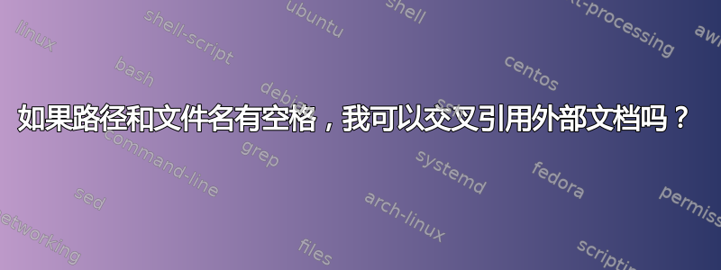 如果路径和文件名有空格，我可以交叉引用外部文档吗？