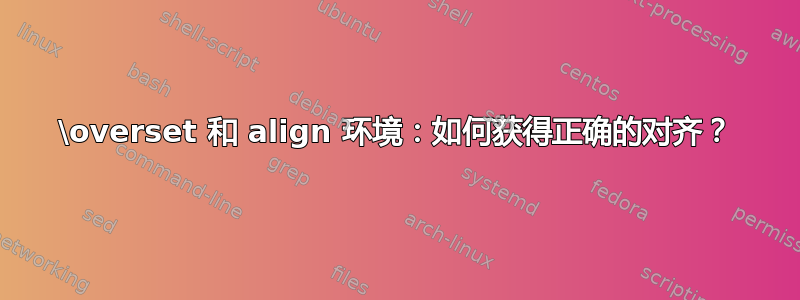 \overset 和 align 环境：如何获得正确的对齐？