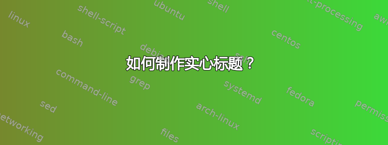 如何制作实心标题？