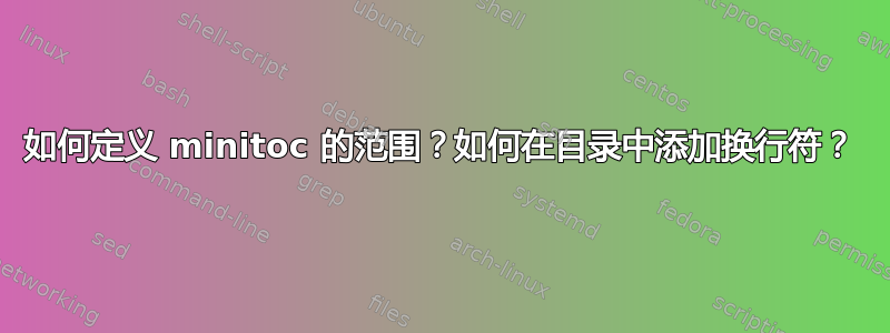 如何定义 minitoc 的范围？如何在目录中添加换行符？