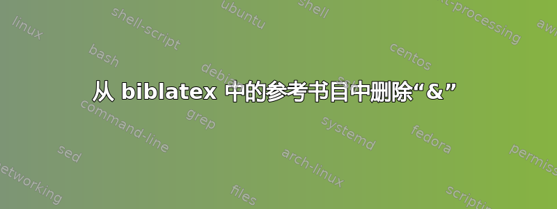 从 biblatex 中的参考书目中删除“&”