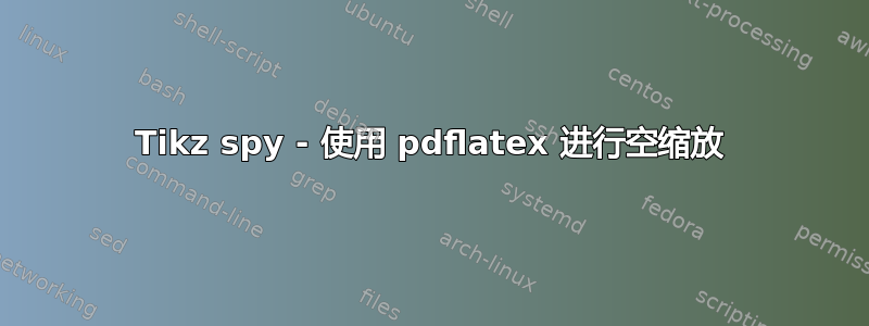 Tikz spy - 使用 pdflatex 进行空缩放