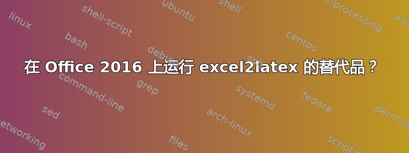 在 Office 2016 上运行 excel2latex 的替代品？