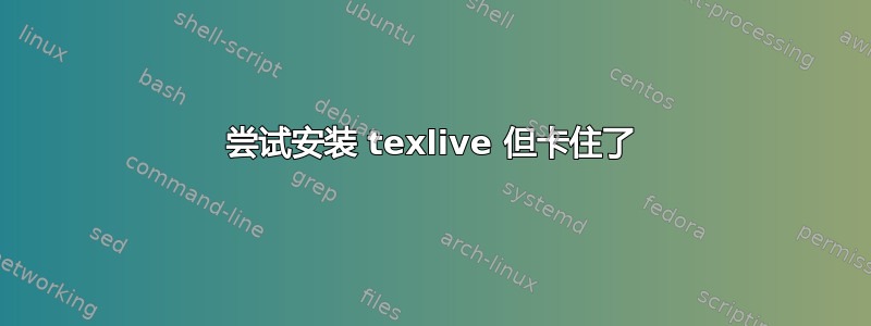 尝试安装 texlive 但卡住了