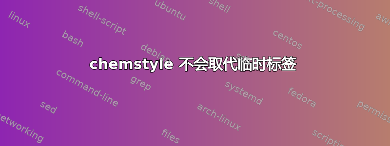 chemstyle 不会取代临时标签