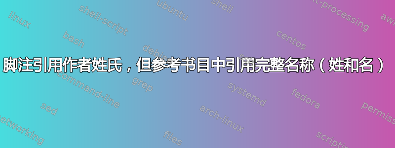 脚注引用作者姓氏，但参考书目中引用完整名称（姓和名）