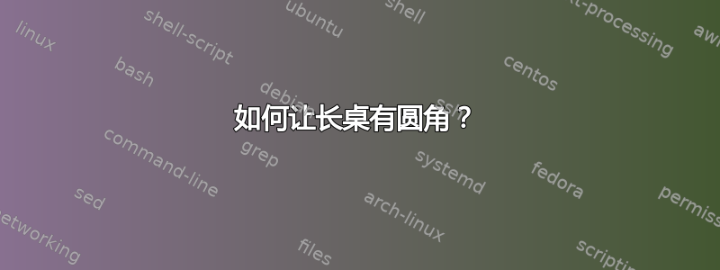 如何让长桌有圆角？