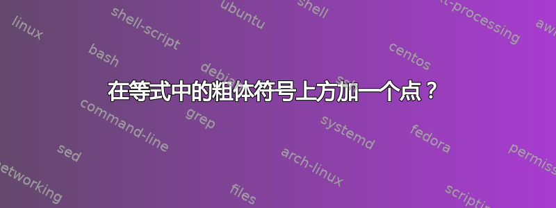 在等式中的粗体符号上方加一个点？