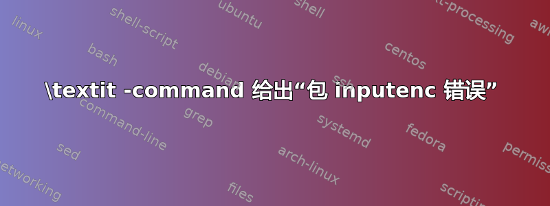 \textit -command 给出“包 inputenc 错误”