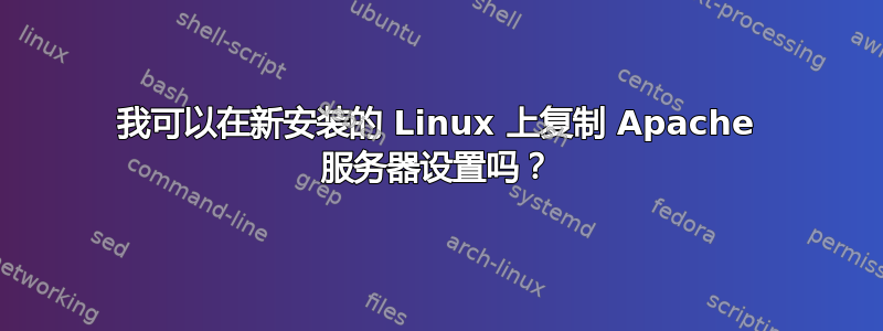 我可以在新安装的 Linux 上复制 Apache 服务器设置吗？