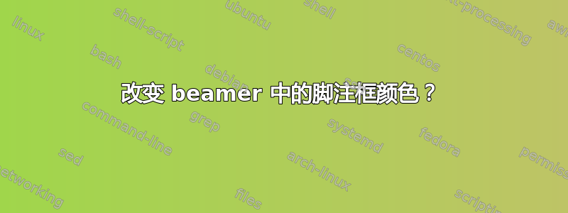 改变 beamer 中的脚注框颜色？