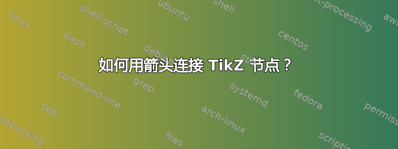 如何用箭头连接 TikZ 节点？