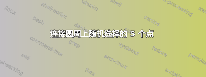 连接圆周上随机选择的 5 个点