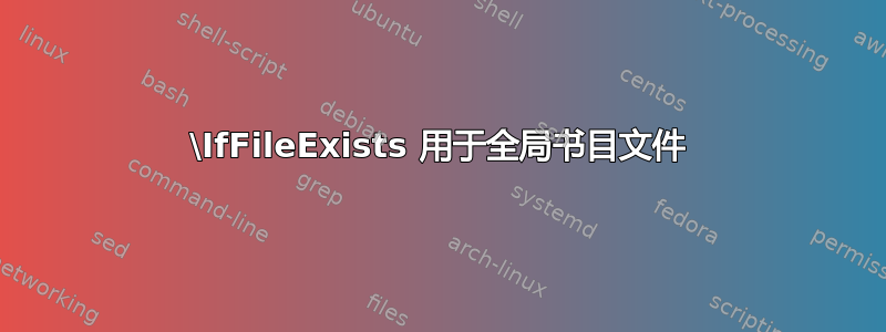 \IfFileExists 用于全局书目文件