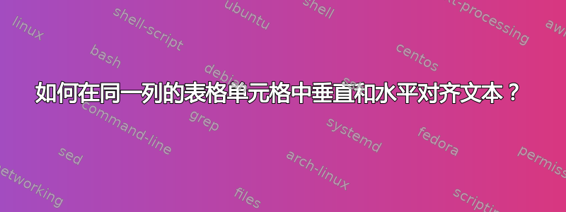 如何在同一列的表格单元格中垂直和水平对齐文本？