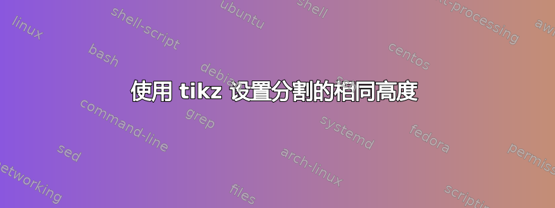 使用 tikz 设置分割的相同高度