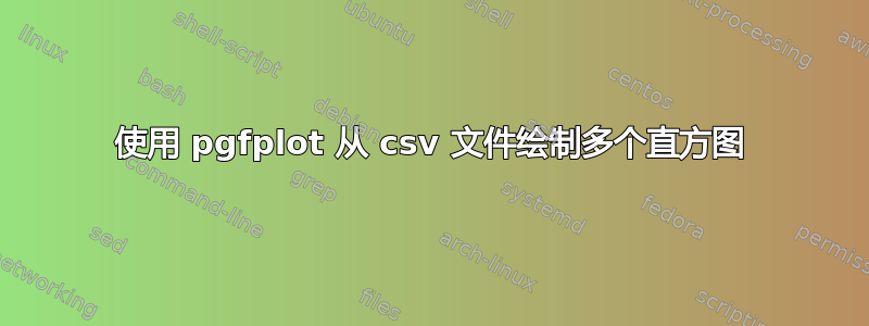 使用 pgfplot 从 csv 文件绘制多个直方图