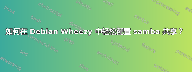 如何在 Debian Wheezy 中轻松配置 samba 共享？