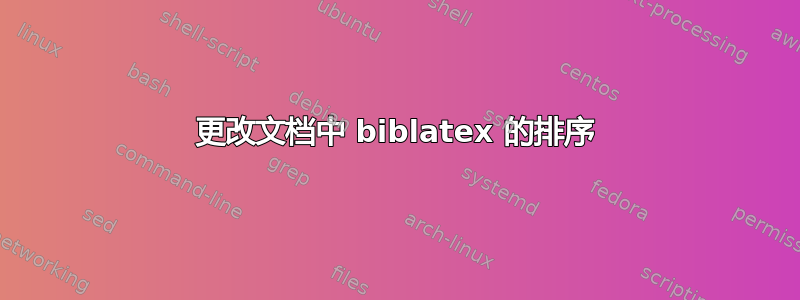 更改文档中 biblatex 的排序