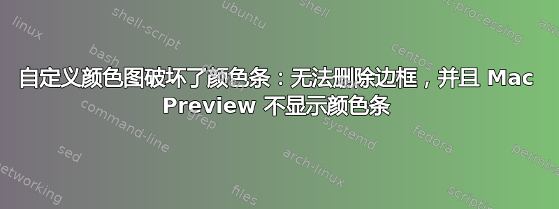 自定义颜色图破坏了颜色条：无法删除边框，并且 Mac Preview 不显示颜色条