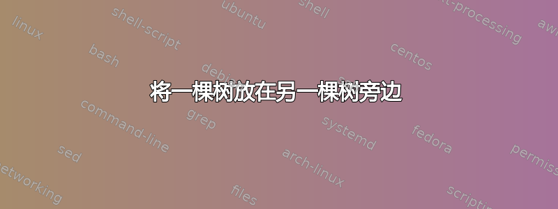 将一棵树放在另一棵树旁边