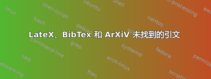 LateX、BibTex 和 ArXiV 未找到的引文