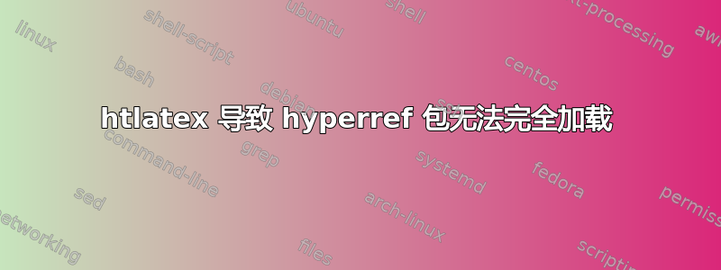 htlatex 导致 hyperref 包无法完全加载