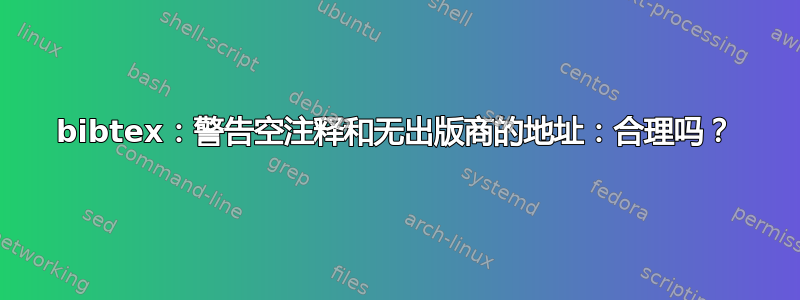 bibtex：警告空注释和无出版商的地址：合理吗？