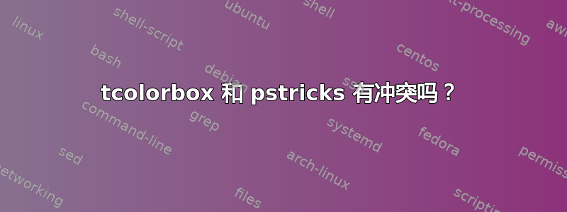 tcolorbox 和 pstricks 有冲突吗？