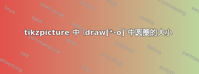 tikzpicture 中 \draw[*-o] 中圆圈的大小