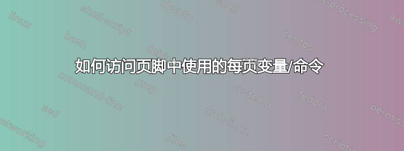 如何访问页脚中使用的每页变量/命令