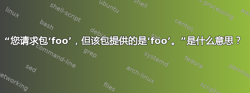 “您请求包‘foo’，但该包提供的是‘foo’。”是什么意思？