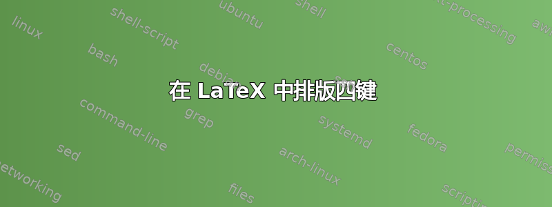 在 LaTeX 中排版四键