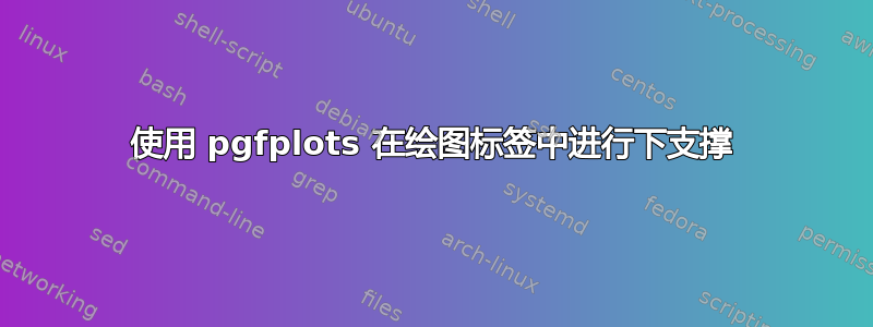 使用 pgfplots 在绘图标签中进行下支撑