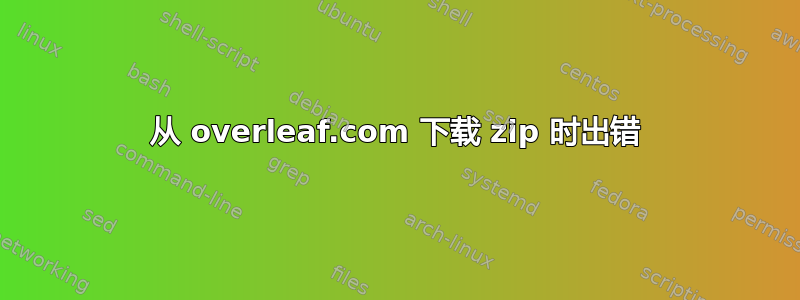 从 overleaf.com 下载 zip 时出错