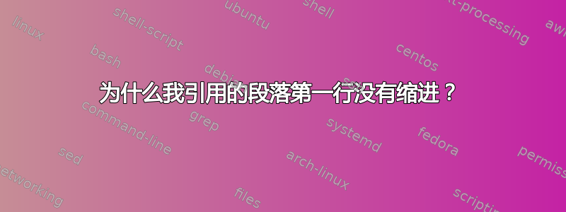 为什么我引用的段落第一行没有缩进？