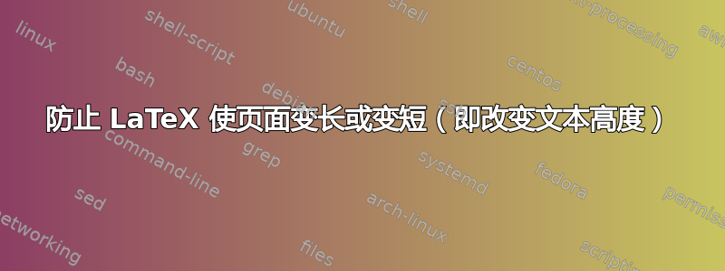 防止 LaTeX 使页面变长或变短（即改变文本高度）