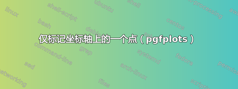 仅标记坐标轴上的一个点（pgfplots）