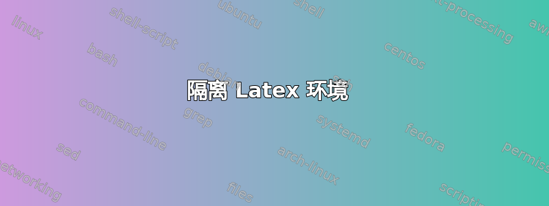 隔离 Latex 环境 