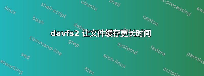 davfs2 让文件缓存更长时间