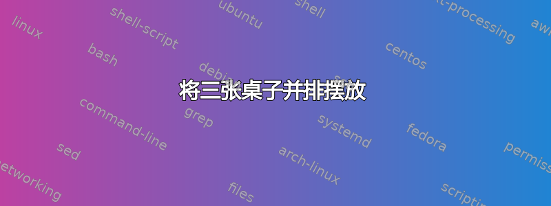 将三张桌子并排摆放