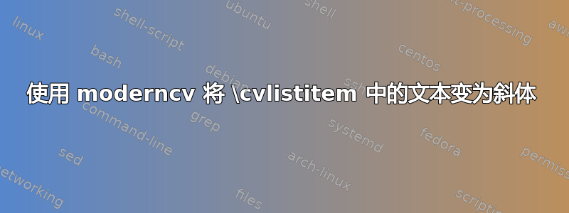 使用 moderncv 将 \cvlistitem 中的文本变为斜体