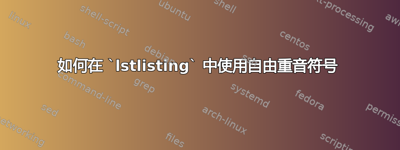 如何在 `lstlisting` 中使用自由重音符号