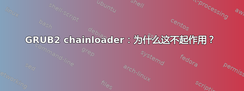 GRUB2 chainloader：为什么这不起作用？